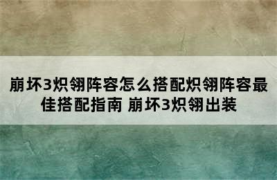 崩坏3炽翎阵容怎么搭配炽翎阵容最佳搭配指南 崩坏3炽翎出装